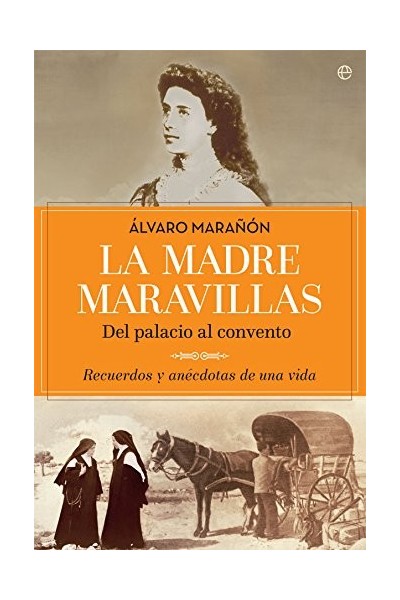 La madre Maravillas. Del palacio al convento. Recuerdos y anécdotas de una vida.